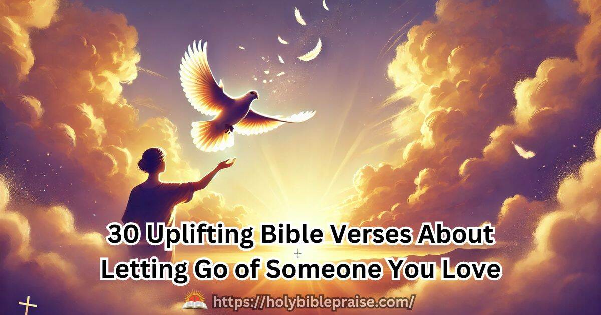 30 Uplifting Bible Verses About Letting Go of Someone You Love