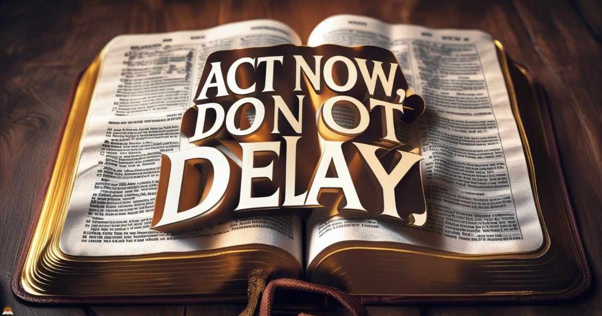 act-now-do-not-delay Act Now, Do Not Delay