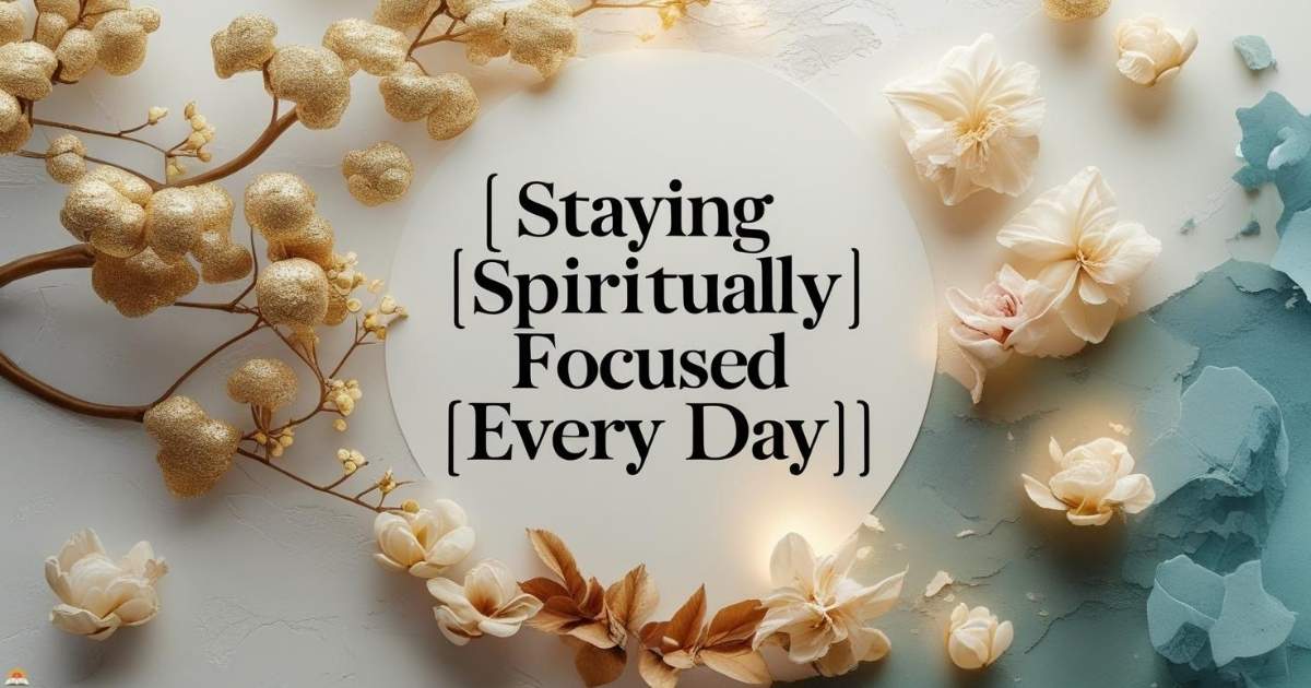 Staying Spiritually Focused Every Day